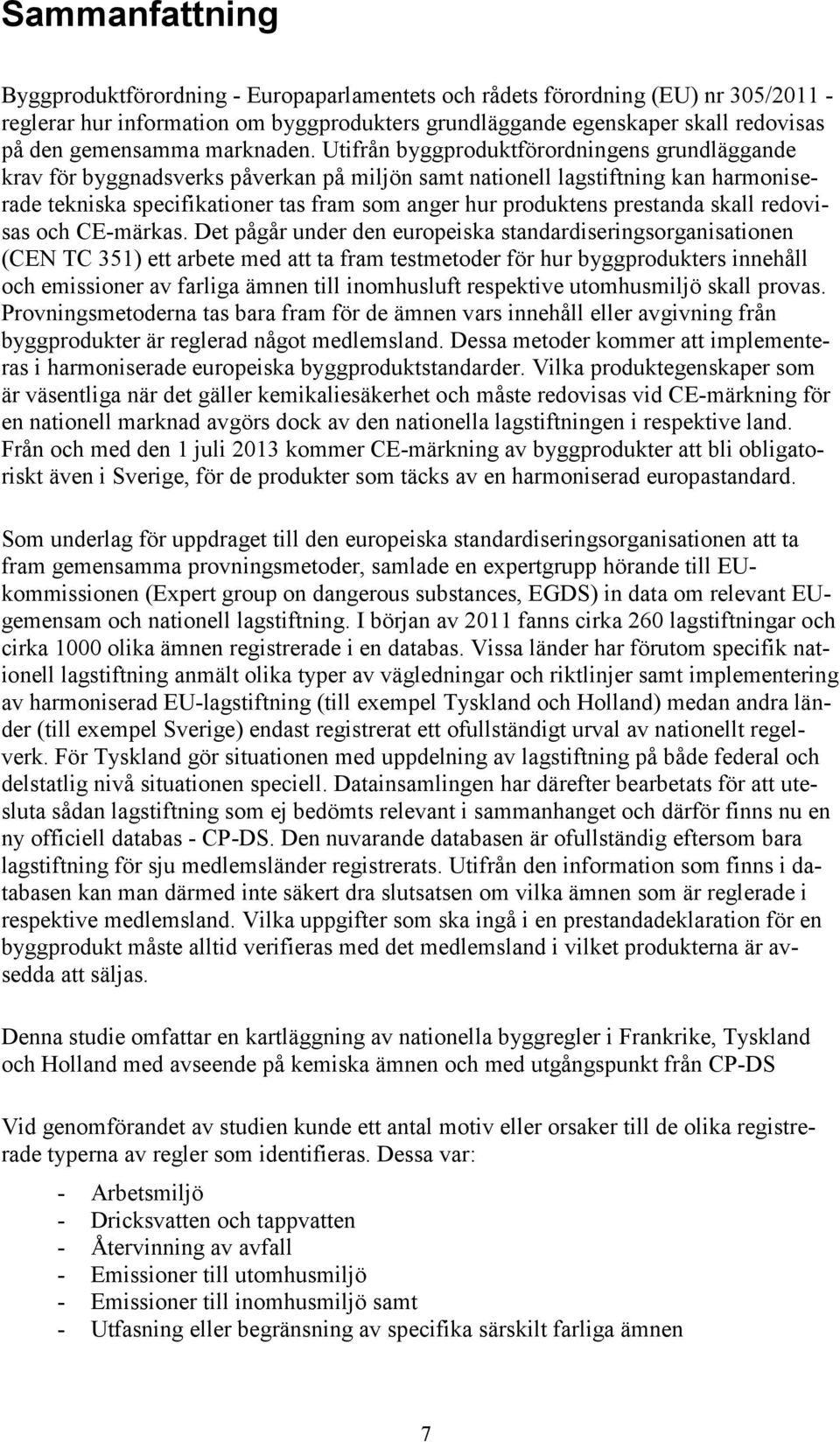 Utifrån byggproduktförordningens grundläggande krav för byggnadsverks påverkan på miljön samt nationell lagstiftning kan harmoniserade tekniska specifikationer tas fram som anger hur produktens