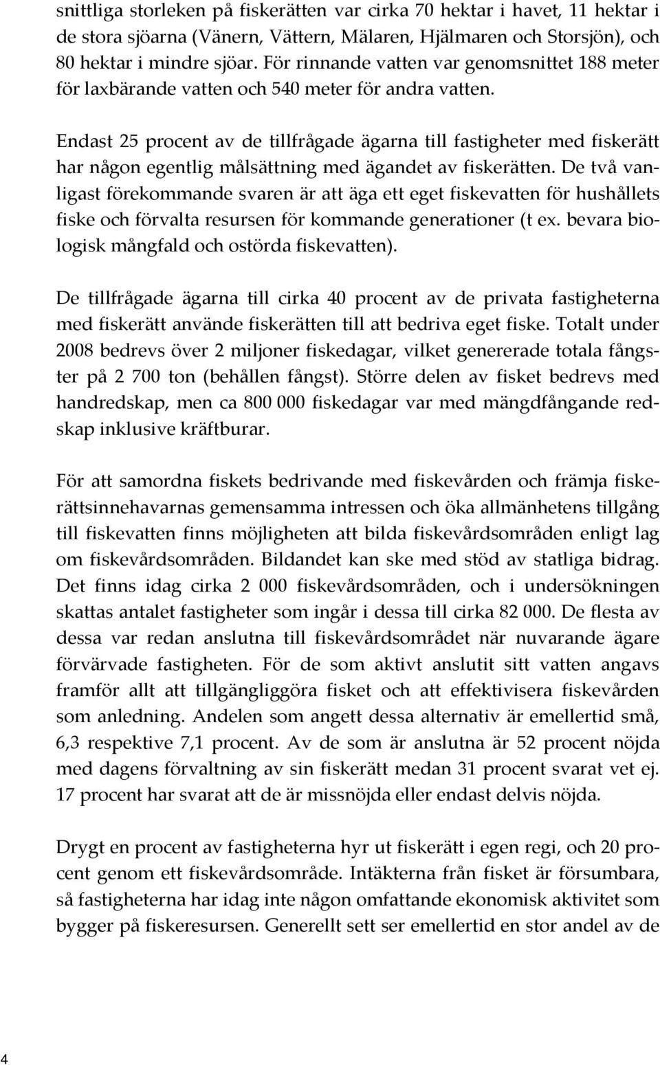 Endast 25 procent av de tillfrågade ägarna till fastigheter med fiskerätt har någon egentlig målsättning med ägandet av fiskerätten.