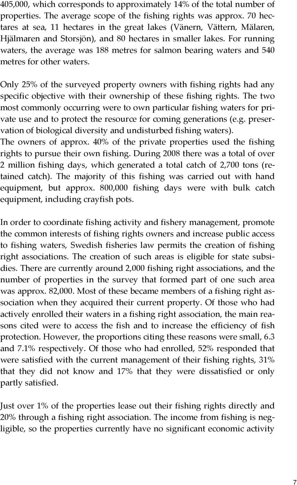 For running waters, the average was 188 metres for salmon bearing waters and 540 metres for other waters.