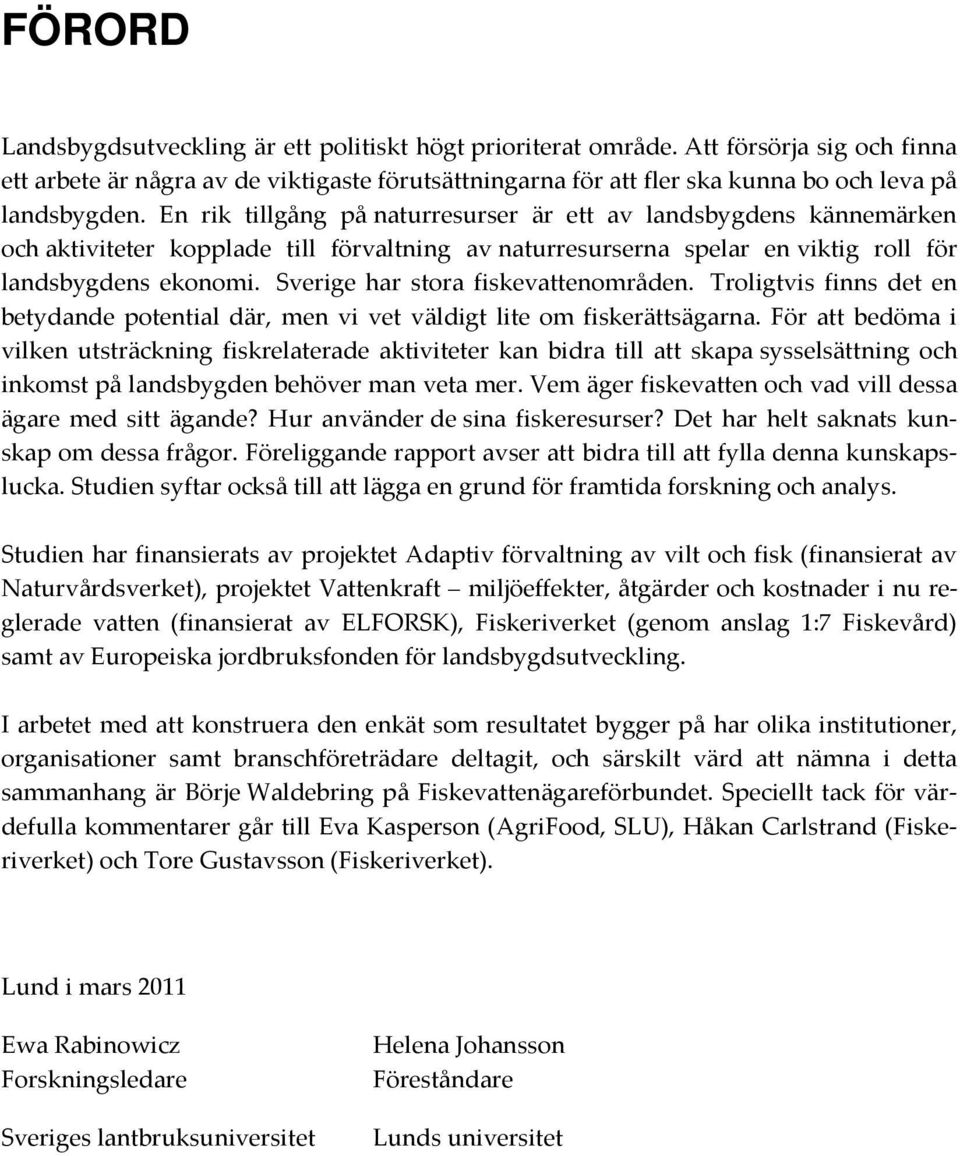 En rik tillgång på naturresurser är ett av landsbygdens kännemärken och aktiviteter kopplade till förvaltning av naturresurserna spelar en viktig roll för landsbygdens ekonomi.