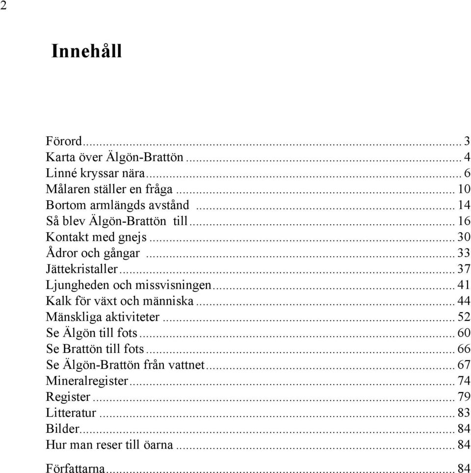 .. 41 Kalk för växt och människa... 44 Mänskliga aktiviteter... 52 Se Älgön till fots... 60 Se Brattön till fots.