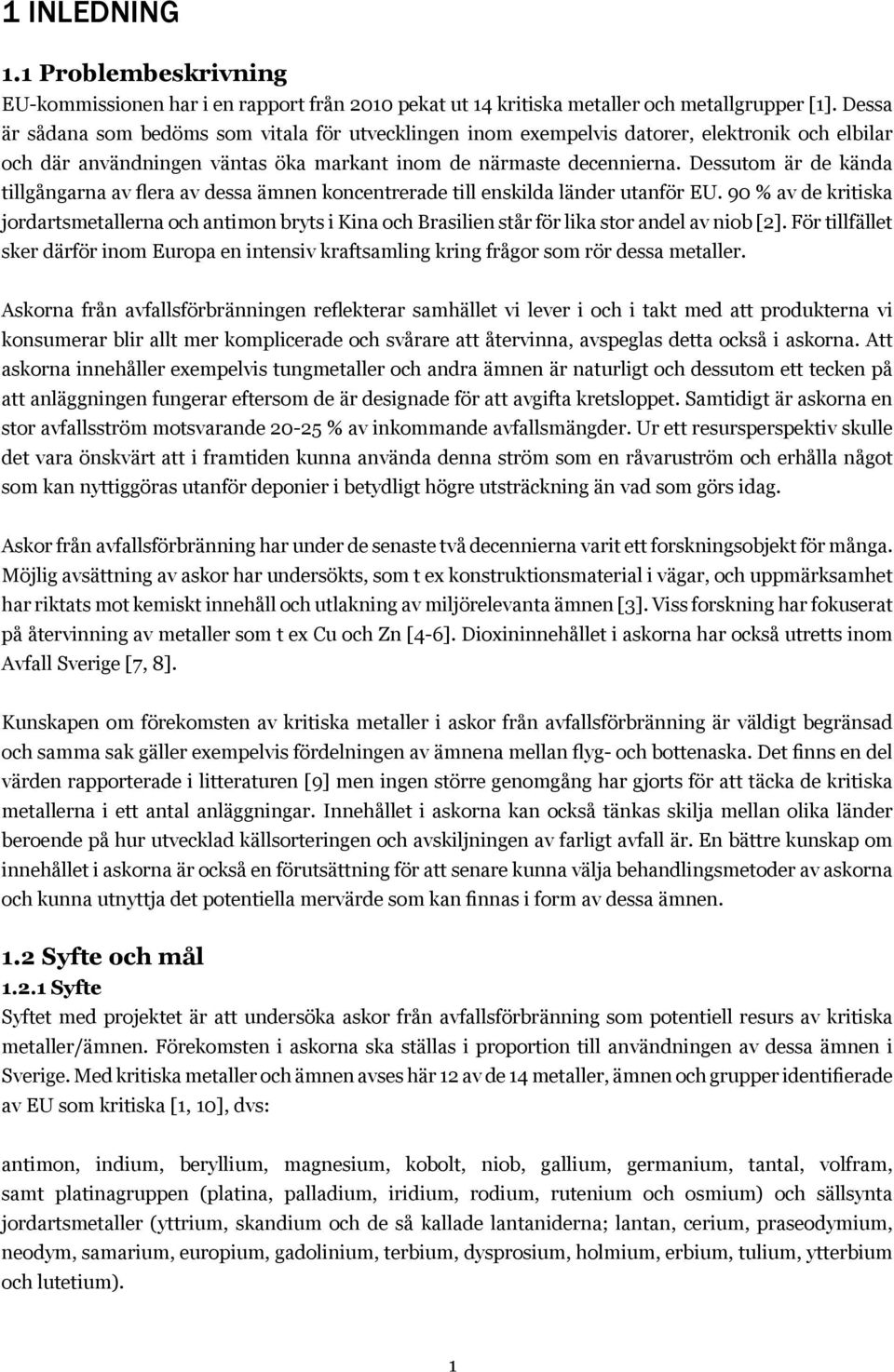 Dessutom är de kända tillgångarna av flera av dessa ämnen koncentrerade till enskilda länder utanför EU.
