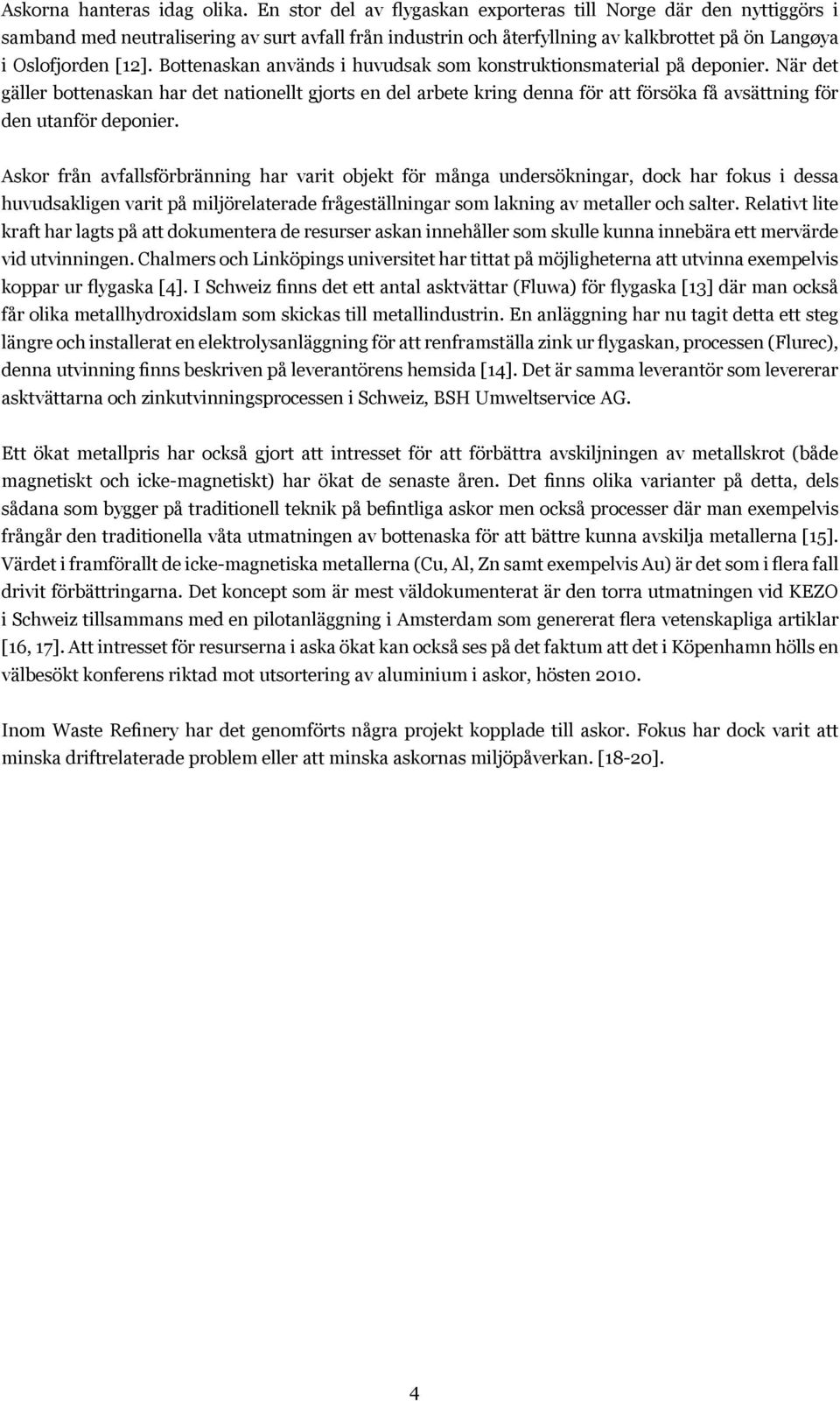 Bottenaskan används i huvudsak som konstruktionsmaterial på deponier.