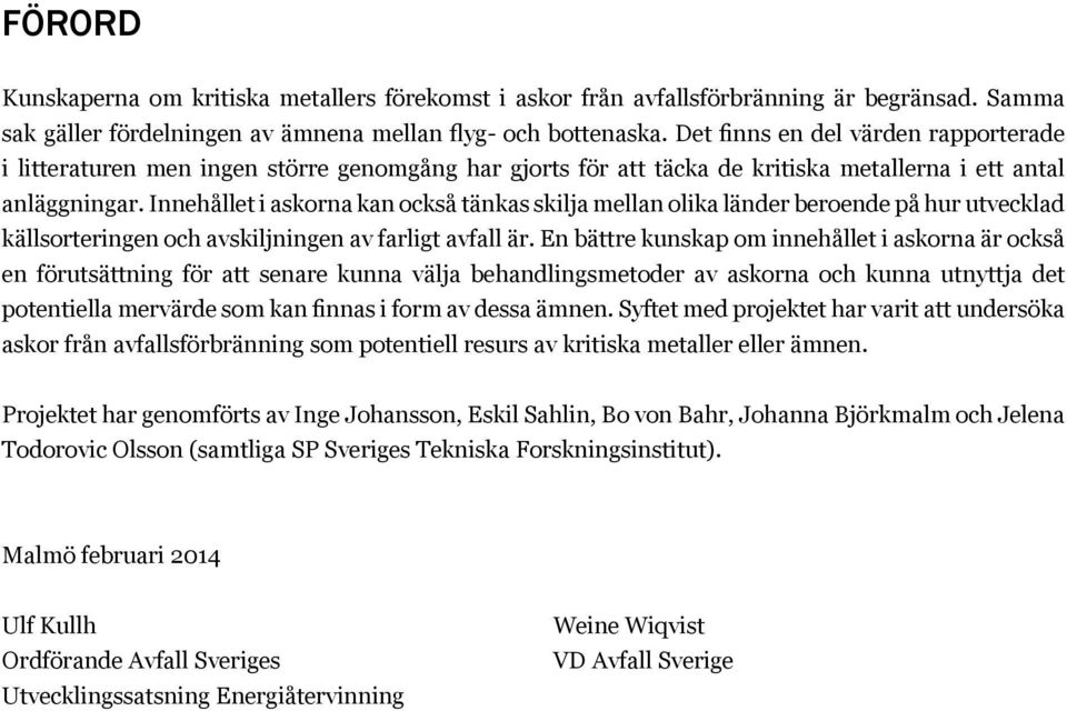 Innehållet i askorna kan också tänkas skilja mellan olika länder beroende på hur utvecklad källsorteringen och avskiljningen av farligt avfall är.