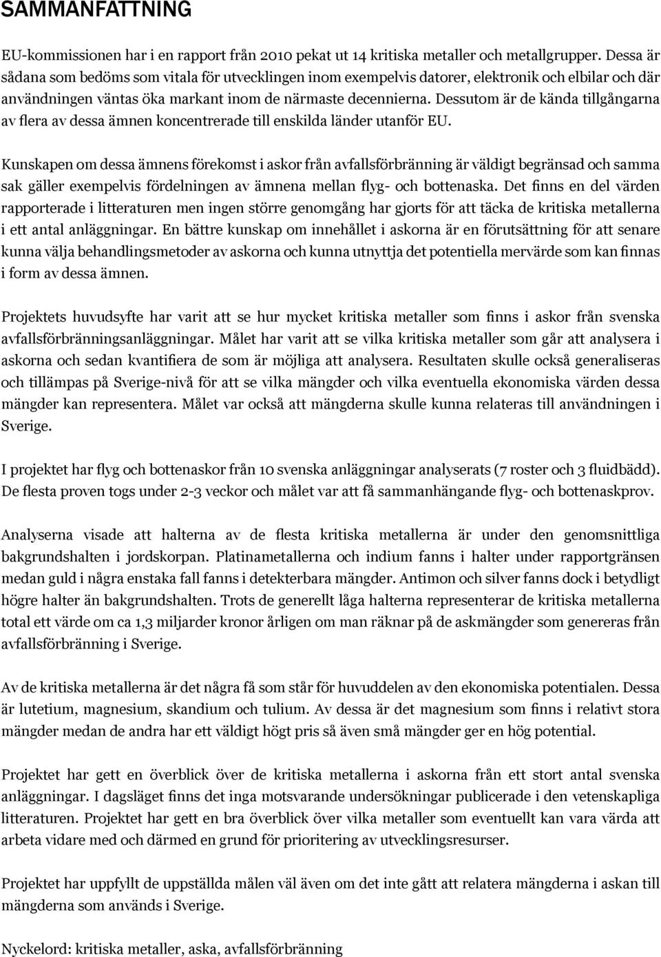 Dessutom är de kända tillgångarna av flera av dessa ämnen koncentrerade till enskilda länder utanför EU.