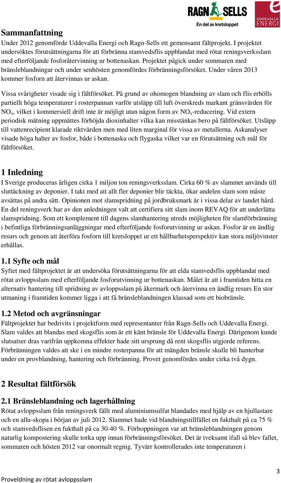 Projektet pågick under sommaren med bränsleblandningar och under senhösten genomfördes förbränningsförsöket. Under våren 2013 kommer fosforn att återvinnas ur askan.