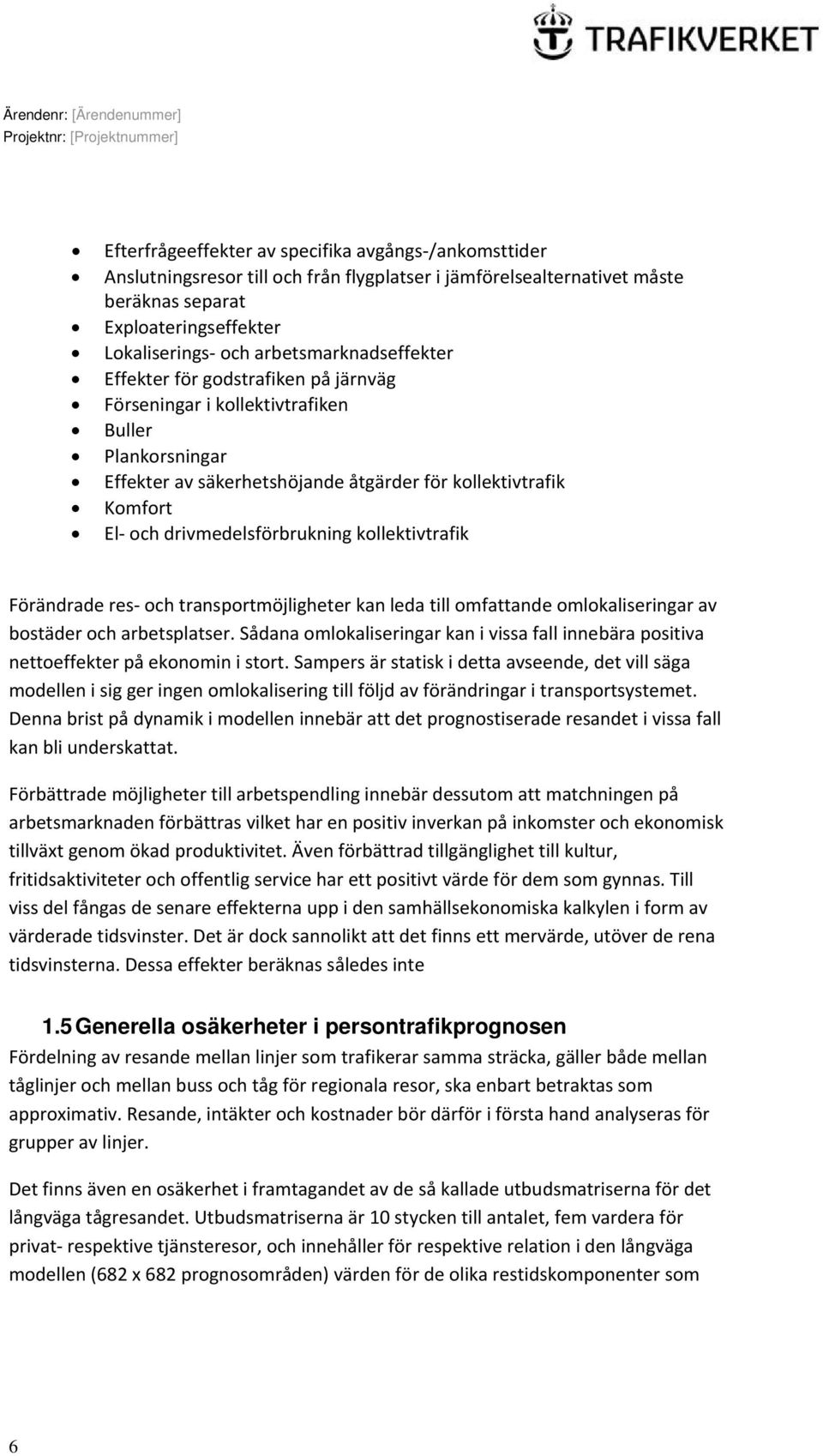 drivmedelsförbrukning kollektivtrafik Förändrade res och transportmöjligheter kan leda till omfattande omlokaliseringar av bostäder och arbetsplatser.