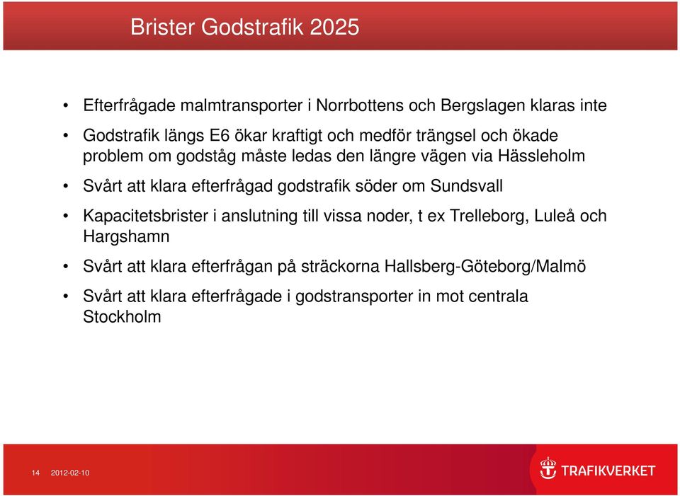 godstrafik söder om Sundsvall Kapacitetsbrister i anslutning till vissa noder, t ex Trelleborg, Luleå och Hargshamn Svårt att