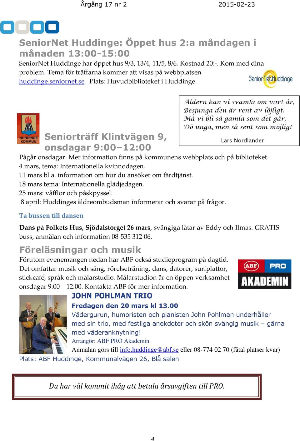 Mer information finns på kommunens webbplats och på biblioteket. 4 mars, tema: Internationella kvinnodagen. 11 mars bl.a. information om hur du ansöker om färdtjänst.