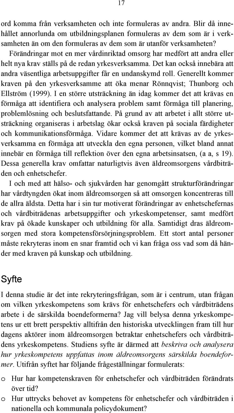 Förändringar mot en mer vårdinriktad omsorg har medfört att andra eller helt nya krav ställs på de redan yrkesverksamma.