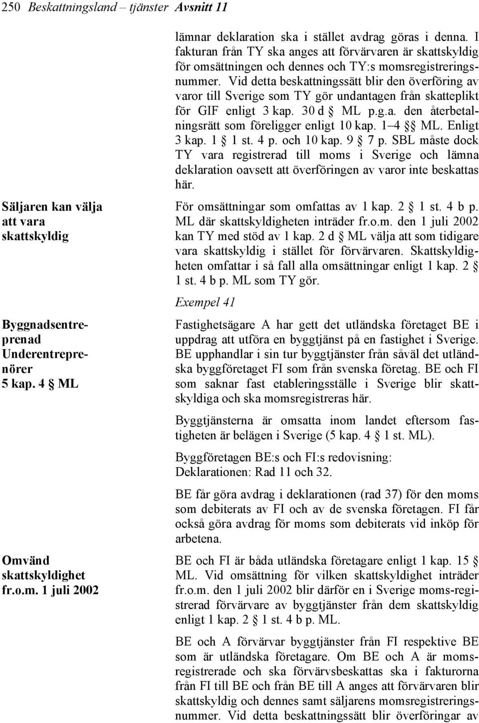 I fakturan från TY ska anges att förvärvaren är skattskyldig för omsättningen och dennes och TY:s momsregistreringsnummer.