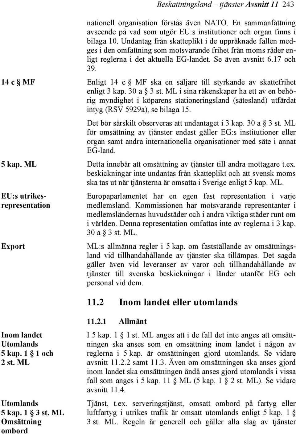 14 c MF Enligt 14 c MF ska en säljare till styrkande av skattefrihet enligt 3 kap. 30 a 3 st.