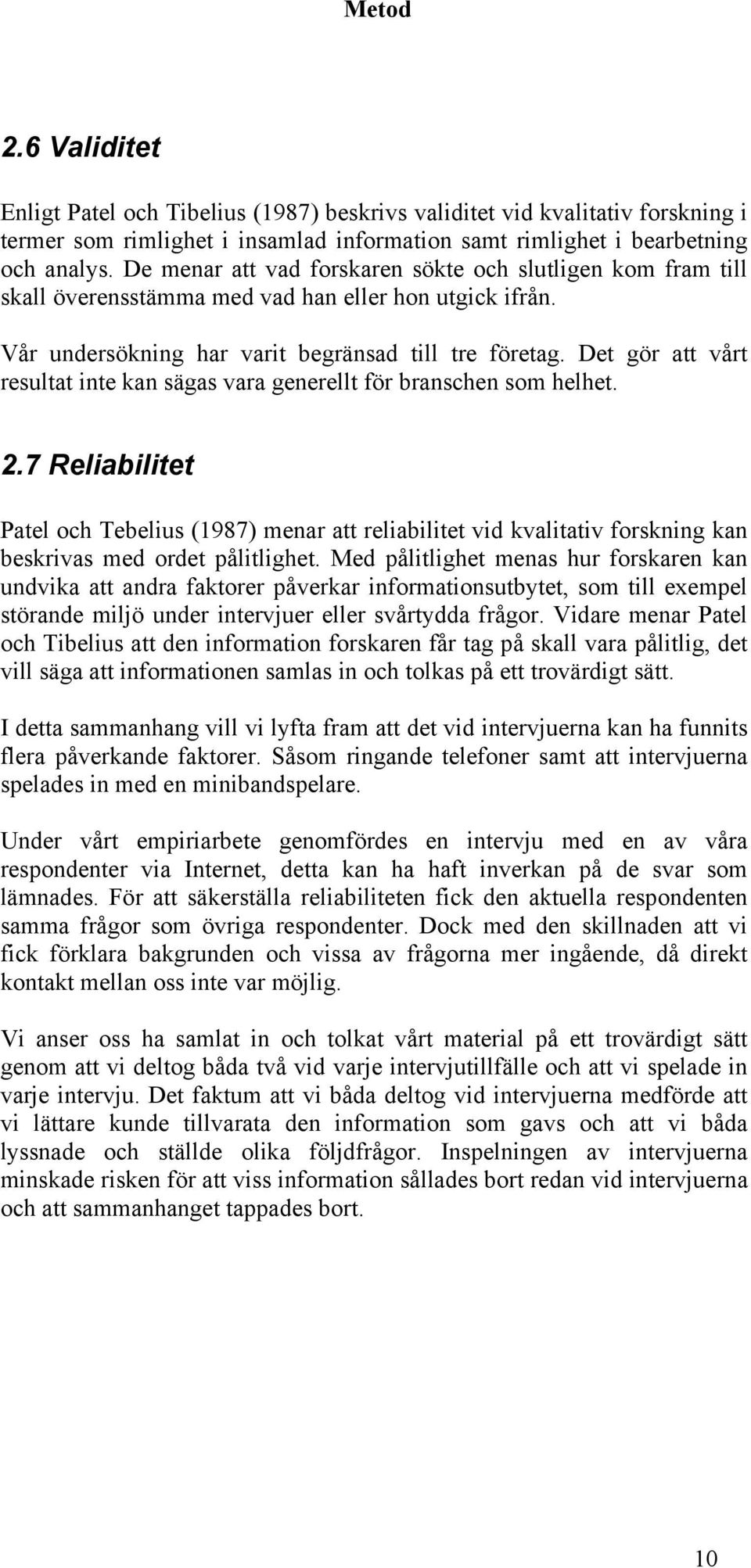 Det gör att vårt resultat inte kan sägas vara generellt för branschen som helhet. 2.