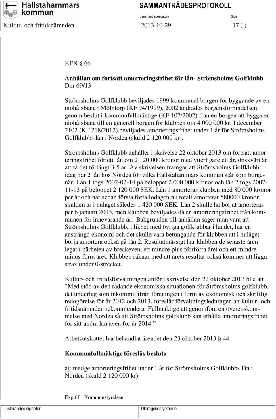 2002 ändrades borgensförbindelsen genom beslut i kommunfullmäktige (KF 107/2002) från en borgen att bygga en niohålsbana till en generell borgen för klubben om 4 000 000 kr.
