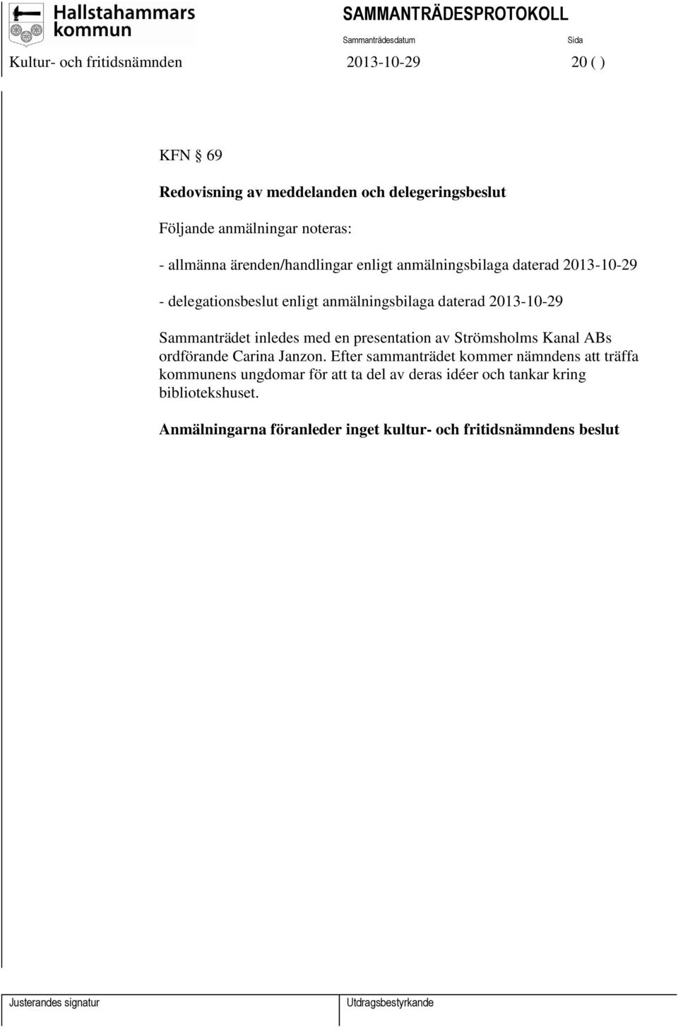 Sammanträdet inledes med en presentation av Strömsholms Kanal ABs ordförande Carina Janzon.