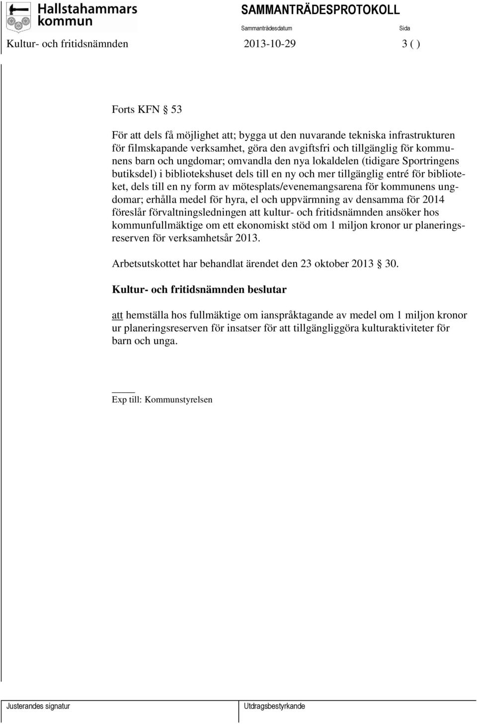 form av mötesplats/evenemangsarena för kommunens ungdomar; erhålla medel för hyra, el och uppvärmning av densamma för 2014 föreslår förvaltningsledningen att kultur- och fritidsnämnden ansöker hos