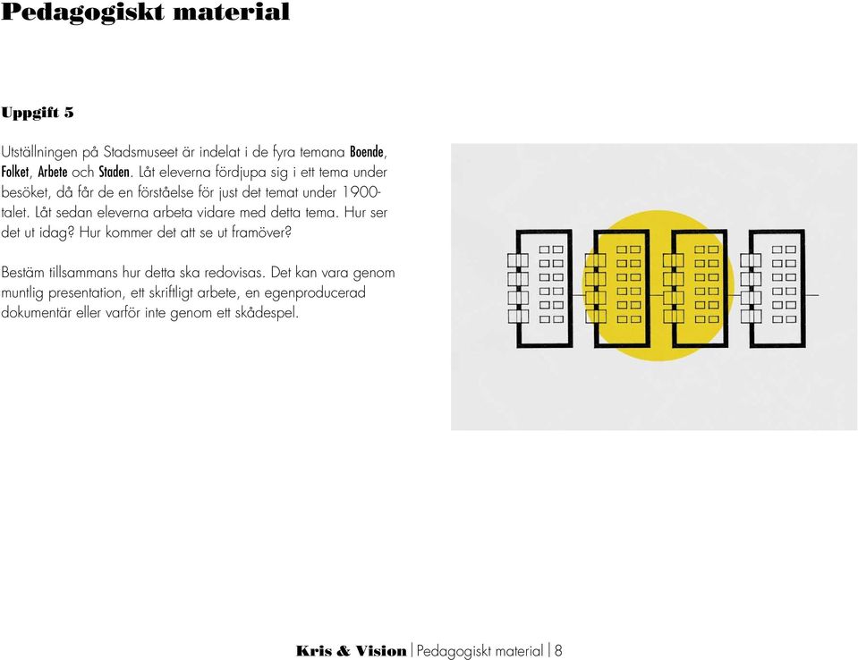 Låt sedan eleverna arbeta vidare med detta tema. Hur ser det ut idag? Hur kommer det att se ut framöver?