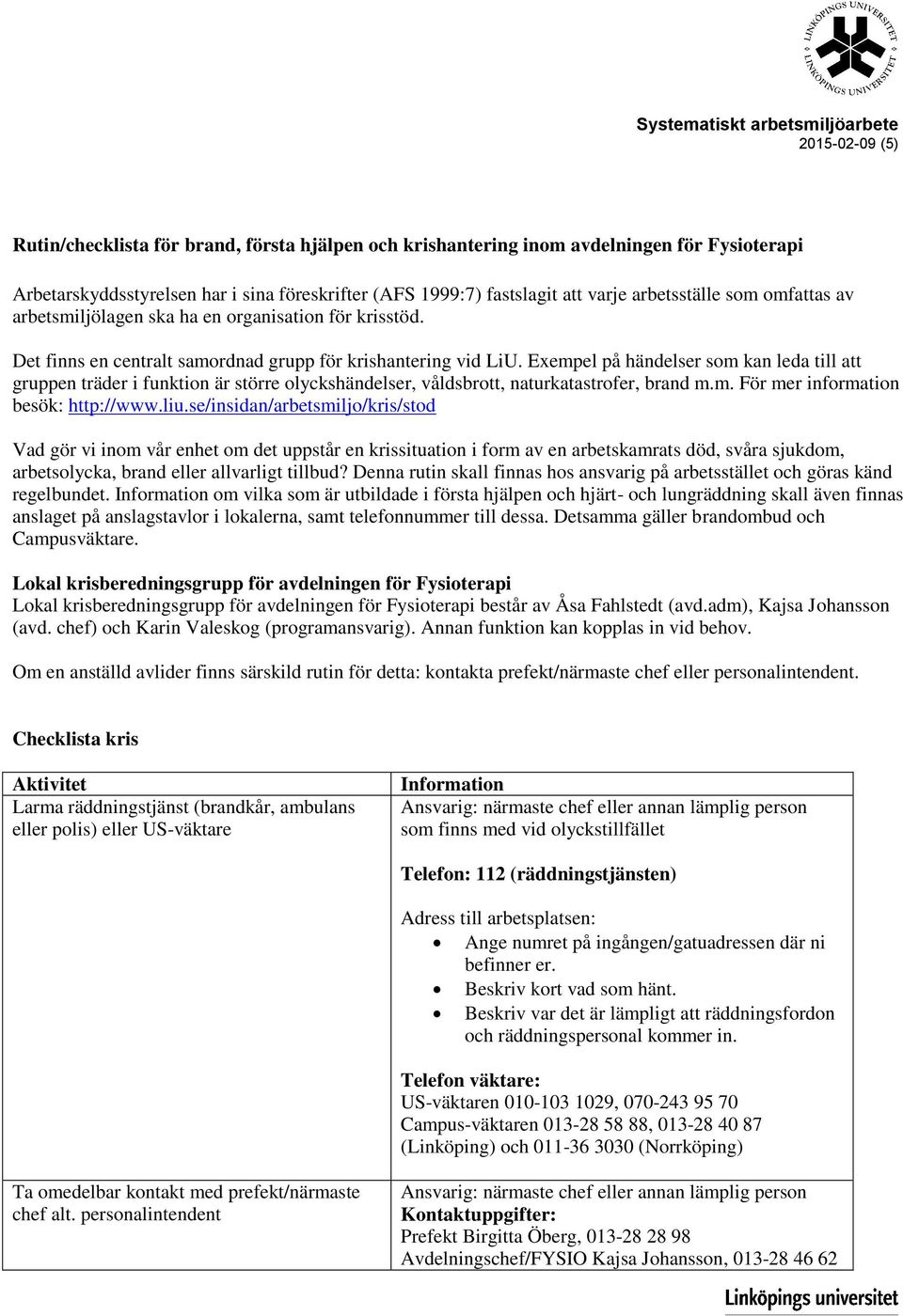 Exempel på händelser som kan leda till att gruppen träder i funktion är större olyckshändelser, våldsbrott, naturkatastrofer, brand m.m. För mer information besök: http://www.liu.