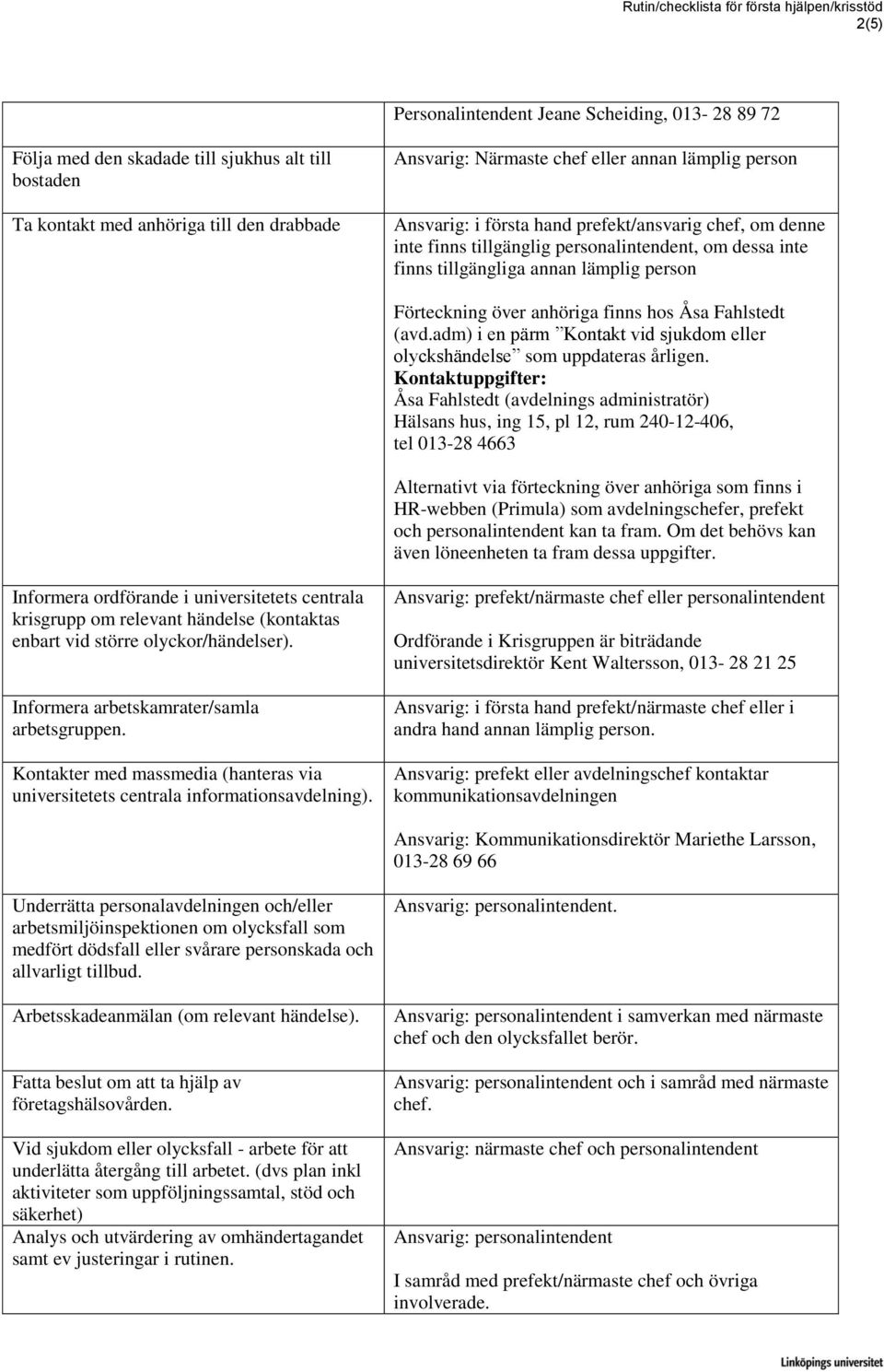 Fahlstedt (avd.adm) i en pärm Kontakt vid sjukdom eller olyckshändelse som uppdateras årligen.