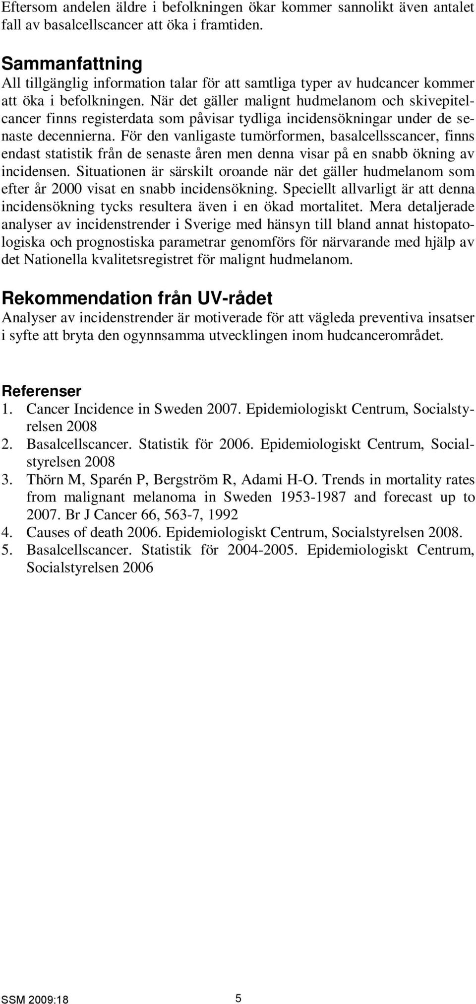 När det gäller malignt hudmelanom och skivepitelcancer finns registerdata som påvisar tydliga incidensökningar under de senaste decennierna.