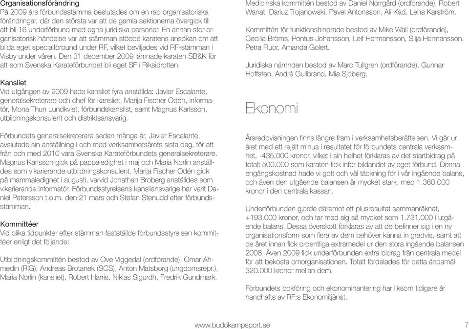 Den 31 december 2009 lämnade karaten SB&K för att som Svenska Karateförbundet bli eget SF i Riksidrotten.