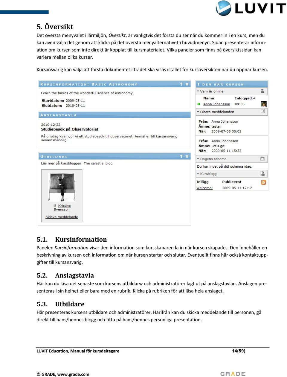 Kursansvarig kan välja att första dokumentet i trädet ska visas istället för kursöversikten när du öppnar kursen. 5.1.