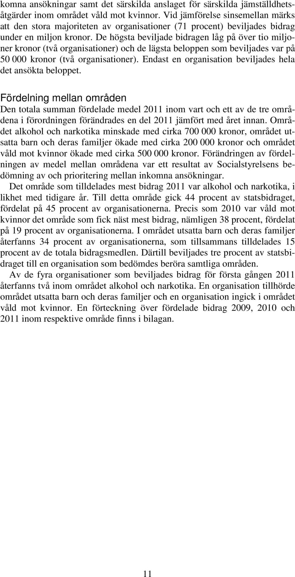 De högsta beviljade bidragen låg på över tio miljoner kronor (två organisationer) och de lägsta beloppen som beviljades var på 50 000 kronor (två organisationer).