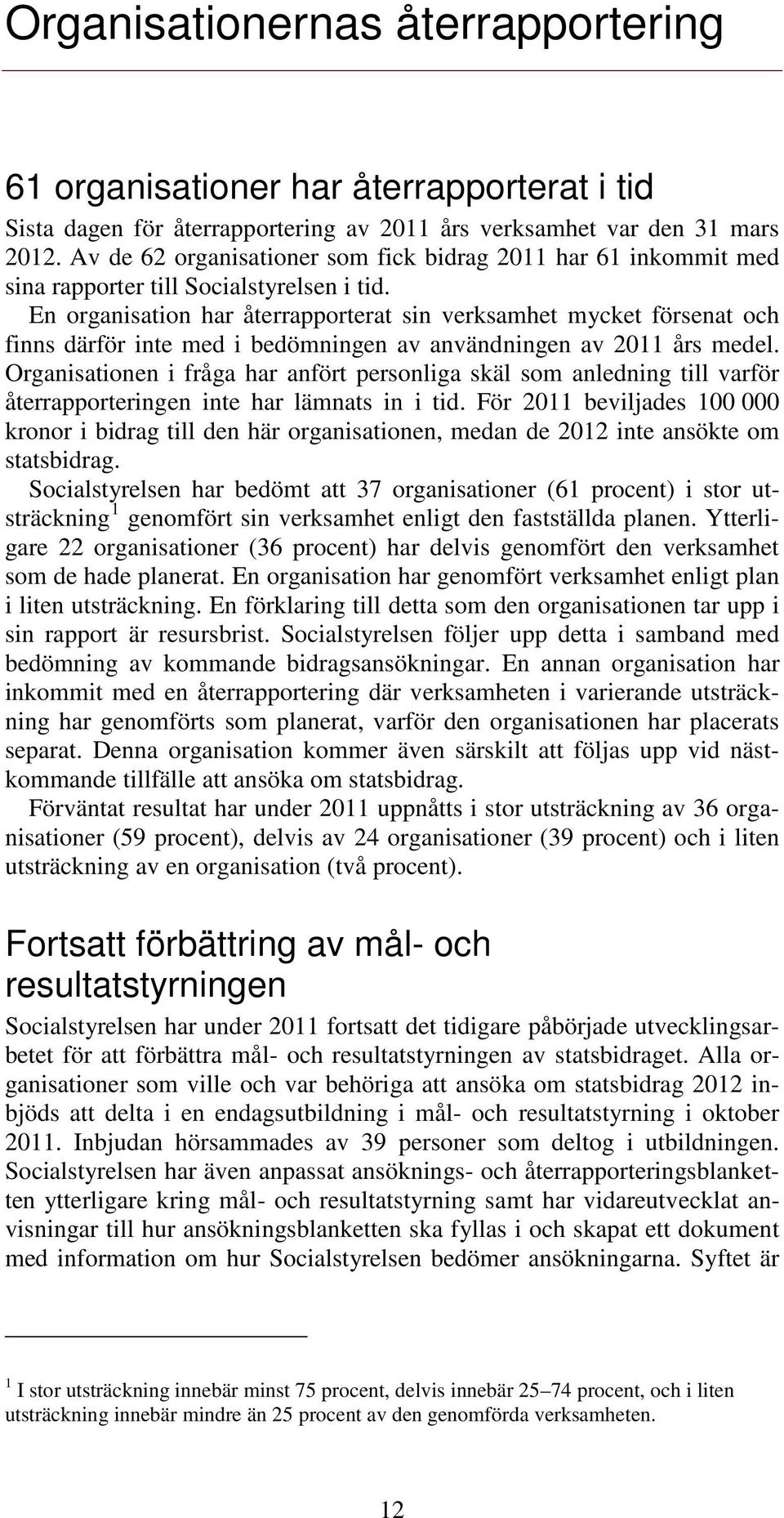 En organisation har återrapporterat sin verksamhet mycket försenat och finns därför inte med i bedömningen av användningen av 2011 års medel.