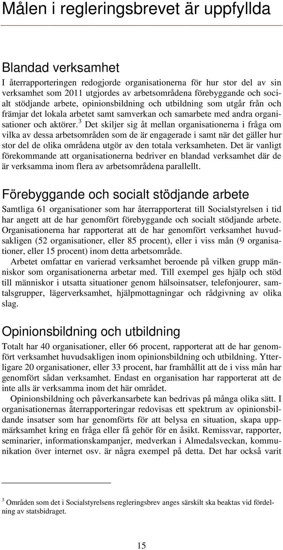 3 Det skiljer sig åt mellan organisationerna i fråga om vilka av dessa arbetsområden som de är engagerade i samt när det gäller hur stor del de olika områdena utgör av den totala verksamheten.