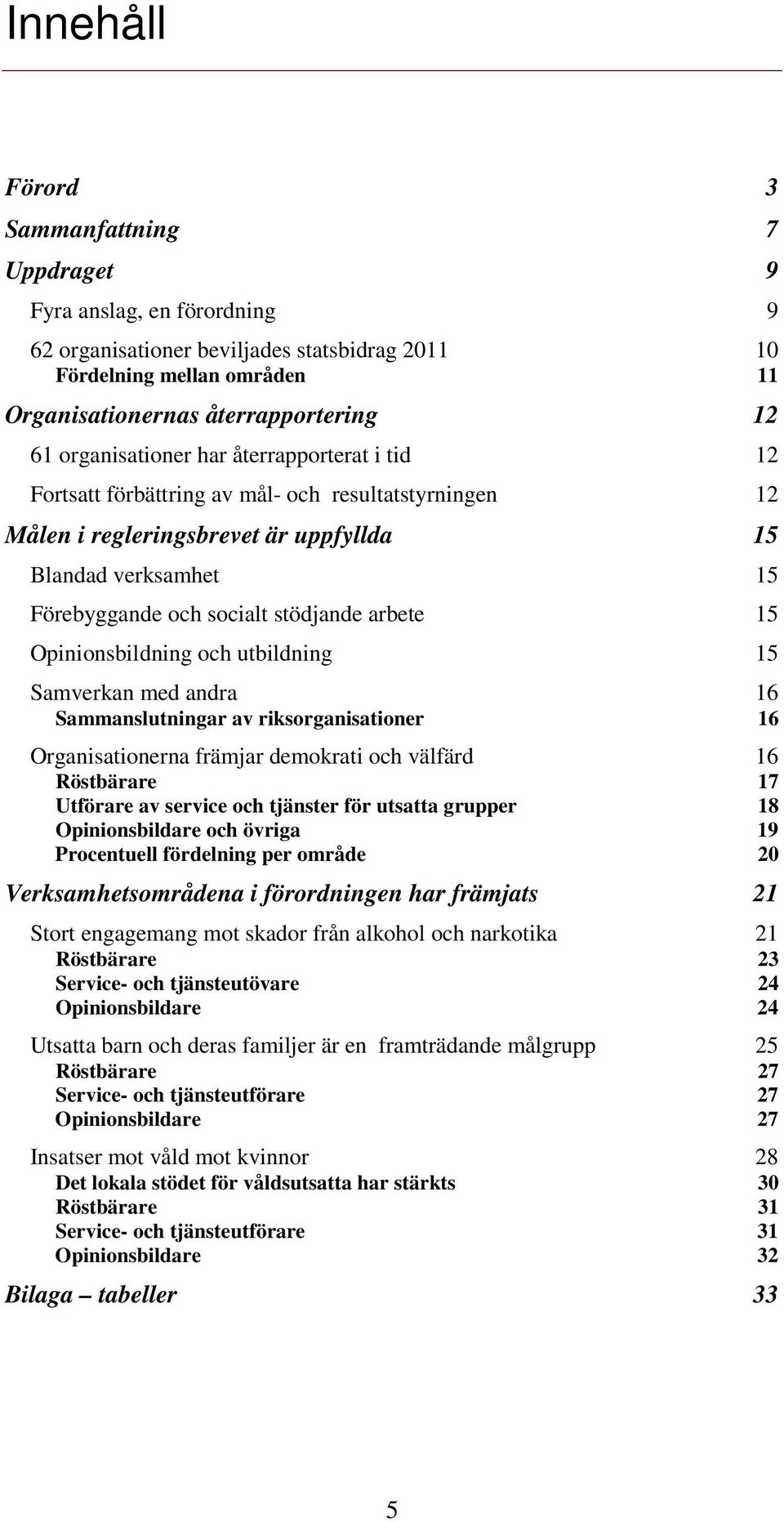 utbildning Samverkan med andra Sammanslutningar av riksorganisationer Organisationerna främjar demokrati och välfärd Röstbärare Utförare av service och tjänster för utsatta grupper Opinionsbildare