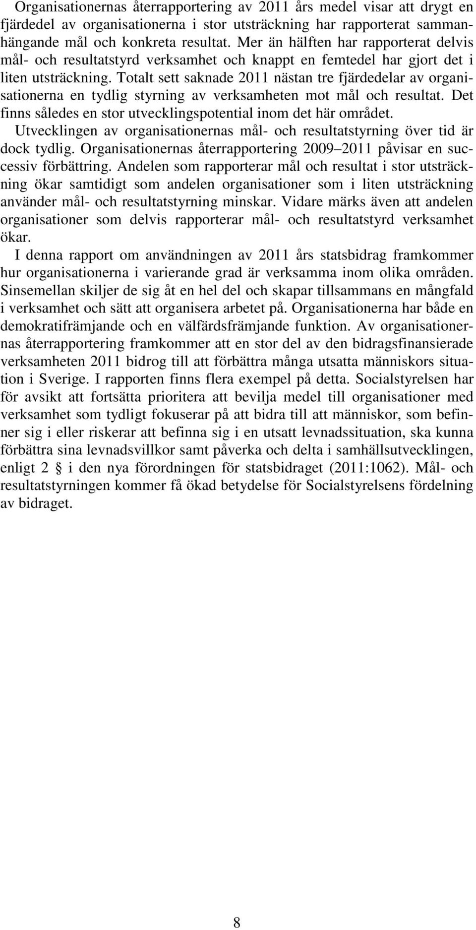 Totalt sett saknade 2011 nästan tre fjärdedelar av organisationerna en tydlig styrning av verksamheten mot mål och resultat. Det finns således en stor utvecklingspotential inom det här området.