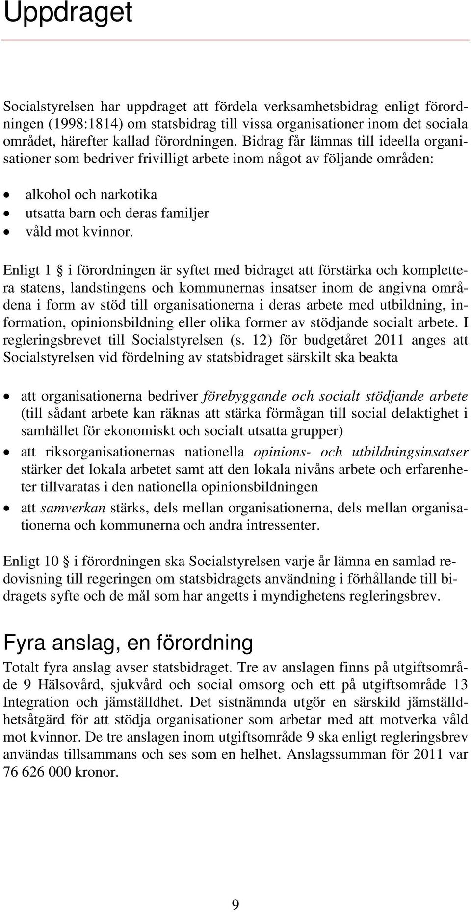Enligt 1 i förordningen är syftet med bidraget att förstärka och komplettera statens, landstingens och kommunernas insatser inom de angivna områdena i form av stöd till organisationerna i deras