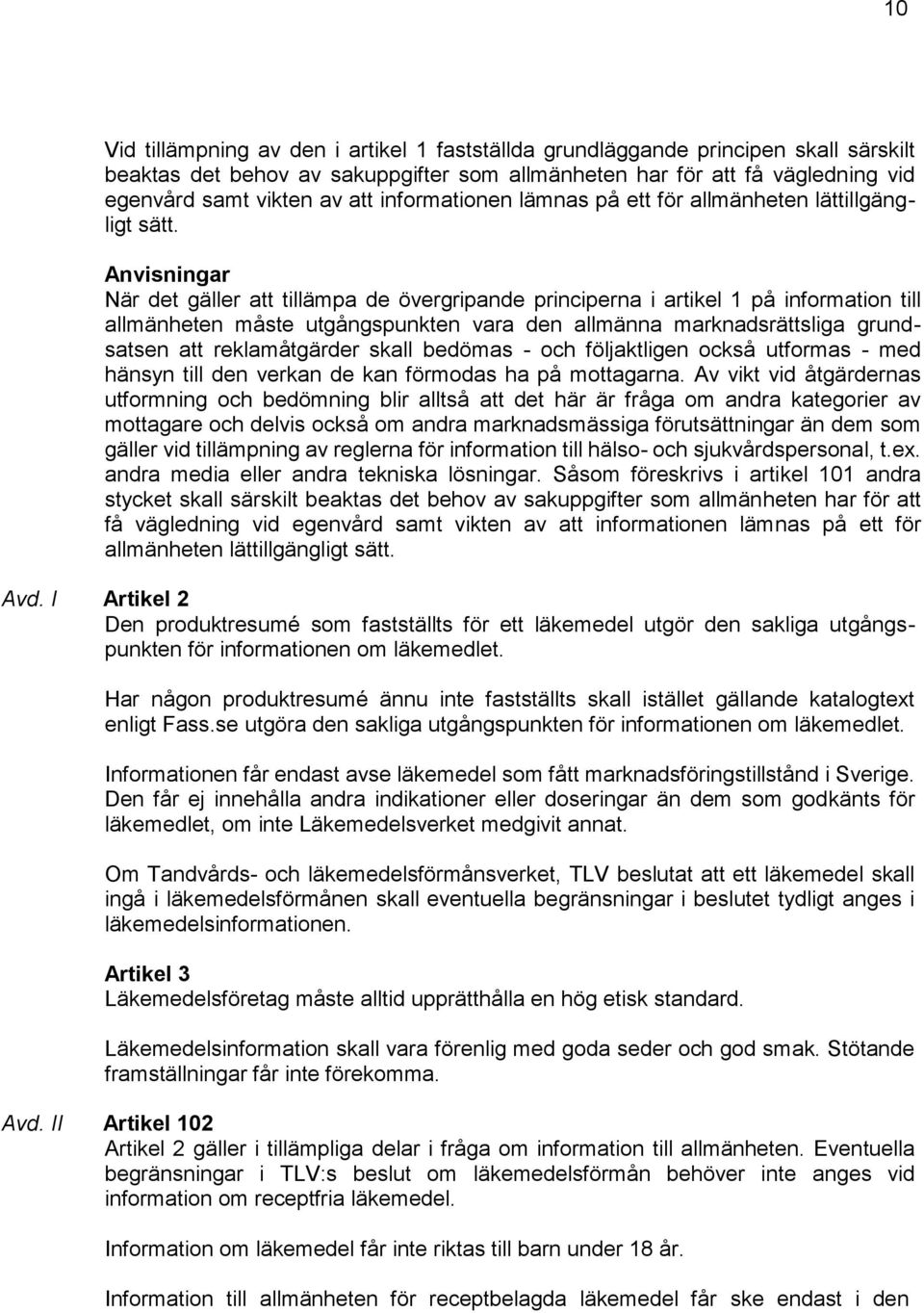 Anvisningar När det gäller att tillämpa de övergripande principerna i artikel 1 på information till allmänheten måste utgångspunkten vara den allmänna marknadsrättsliga grundsatsen att reklamåtgärder