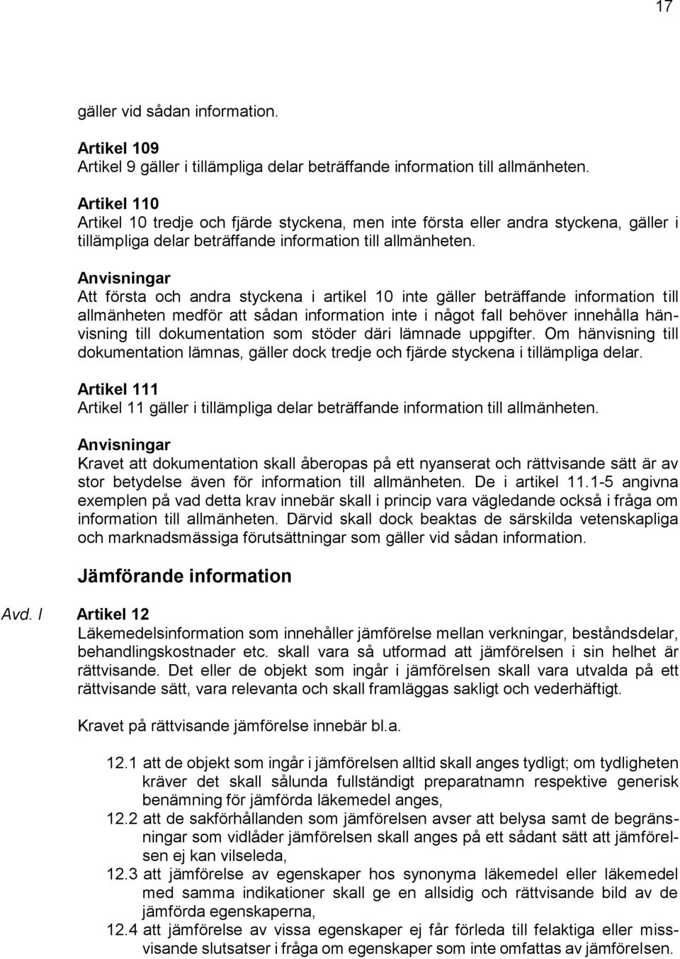 Anvisningar Att första och andra styckena i artikel 10 inte gäller beträffande information till allmänheten medför att sådan information inte i något fall behöver innehålla hänvisning till