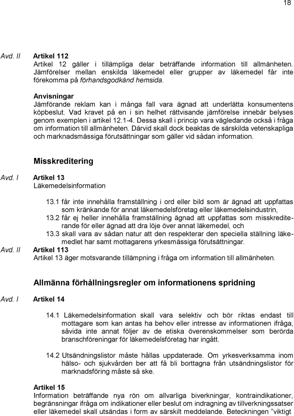 Anvisningar Jämförande reklam kan i många fall vara ägnad att underlätta konsumentens köpbeslut. Vad kravet på en i sin helhet rättvisande jämförelse innebär belyses genom exemplen i artikel 12.1-4.