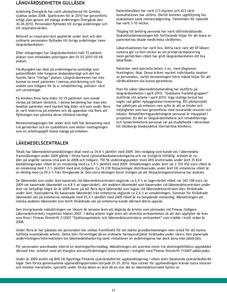 Behovet av respiratorvård upphörde under året och den ordinarie personalen flyttades till övriga avdelningar inom långvårdsenheten.