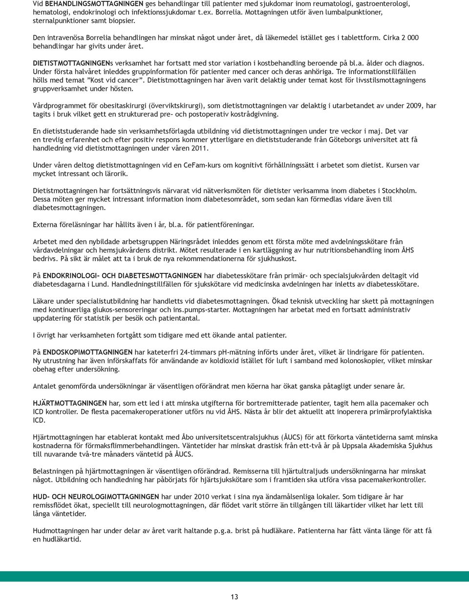 Cirka 2 000 behandlingar har givits under året. DIETISTMOTTAGNINGENs verksamhet har fortsatt med stor variation i kostbehandling beroende på bl.a. ålder och diagnos.