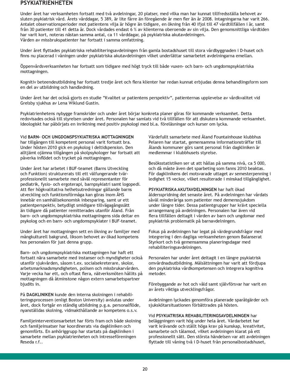 Antalet observationsperioder mot patientens vil är högre än tidigare, en ökning från 40 ifjol till 47 vårdtillfällen i år, samt från 30 patienter till 41 detta år.