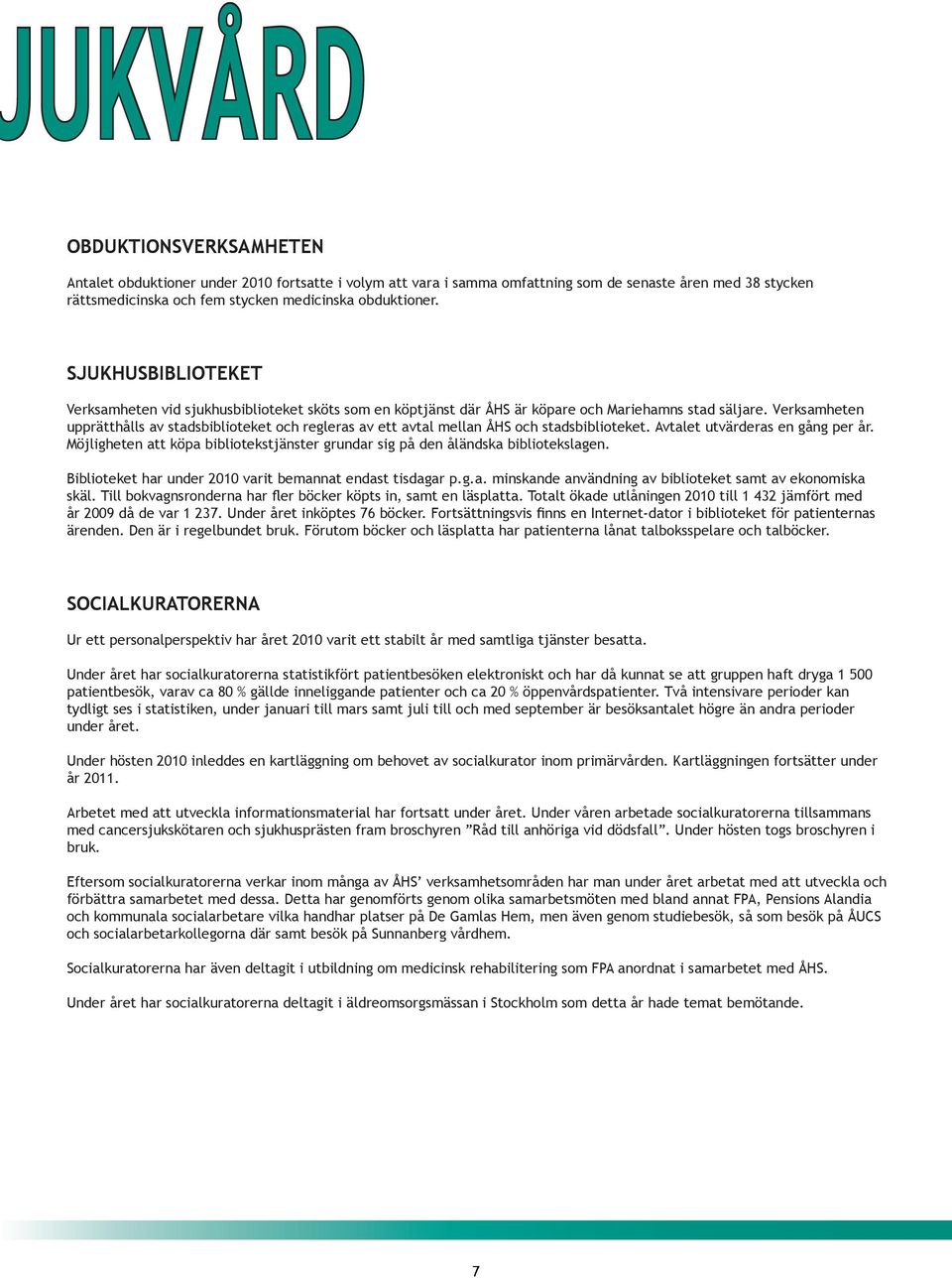 Verksamheten upprätthålls av stadsbiblioteket och regleras av ett avtal mellan ÅHS och stadsbiblioteket. Avtalet utvärderas en gång per år.