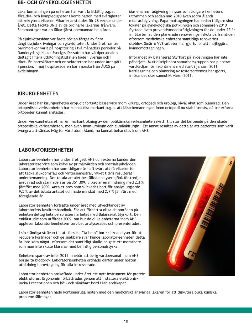 På sjukskötarsidan var årets börn färgat av flera långtidssjukskrivningar och graviditeter. Under året har tre barnmorskor varit på hospitering i två månaders perioder på Danderyds sjukhus i Sverige.