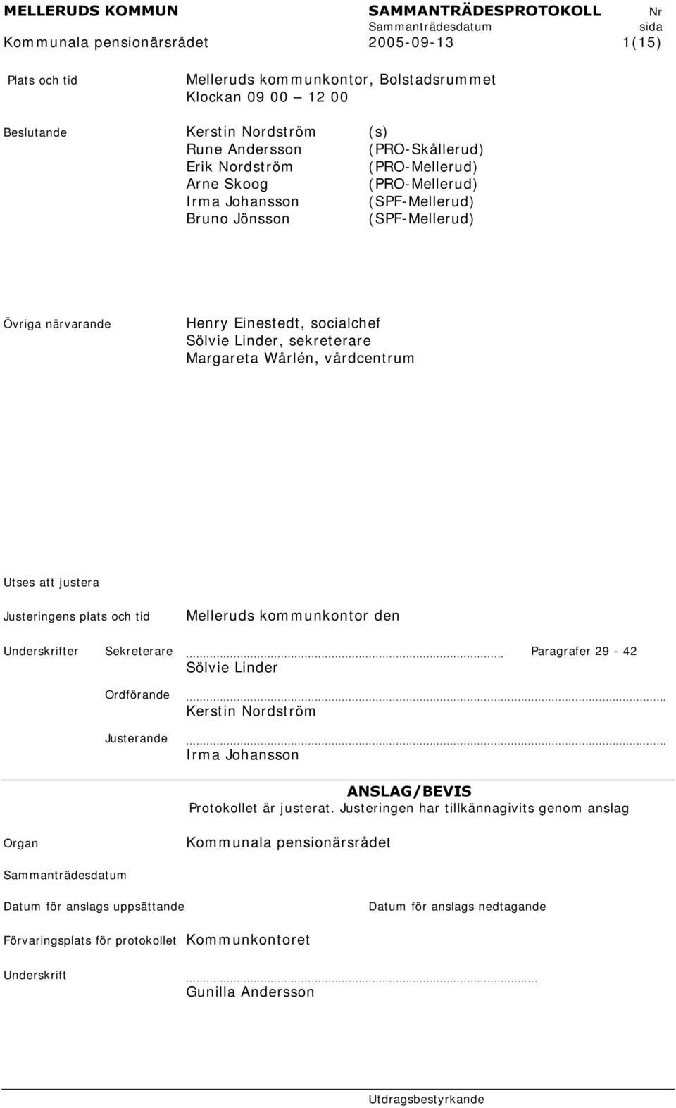 Wårlén, vårdcentrum Utses att justera Justeringens plats och tid Melleruds kom m unk ont or den Underskrifter Sekreterare... Paragrafer 29-42 Sölvie Linder Ordförande... Kerstin Nordström Justerande.