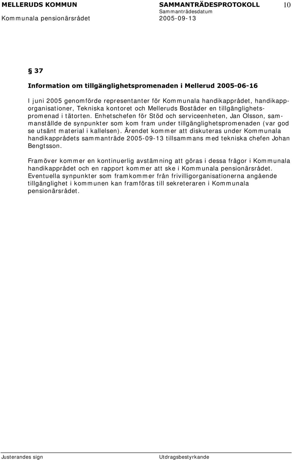 Enhetschefen för Stöd och serviceenheten, Jan Olsson, sam - m anställde de synpunkter som kom fram under tillgänglighetsprom enaden (var god se utsänt m aterial i kallelsen).
