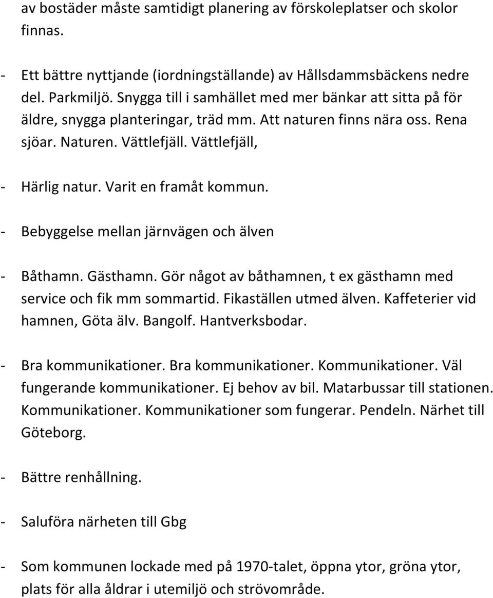 Varit en framåt kommun. Bebyggelse mellan järnvägen och älven Båthamn. Gästhamn. Gör något av båthamnen, t ex gästhamn med service och fik mm sommartid. Fikaställen utmed älven.