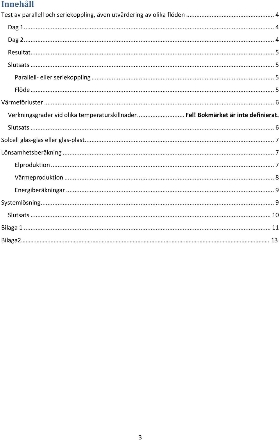 .. 6 Verkningsgrader vid olika temperaturskillnader... Fel! Bokmärket är inte definierat. Slutsats.