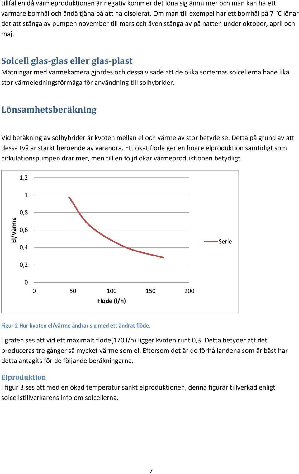 Solcell glas-glas eller glas-plast Mätningar med värmekamera gjordes och dessa visade att de olika sorternas solcellerna hade lika stor värmeledningsförmåga för användning till solhybrider.