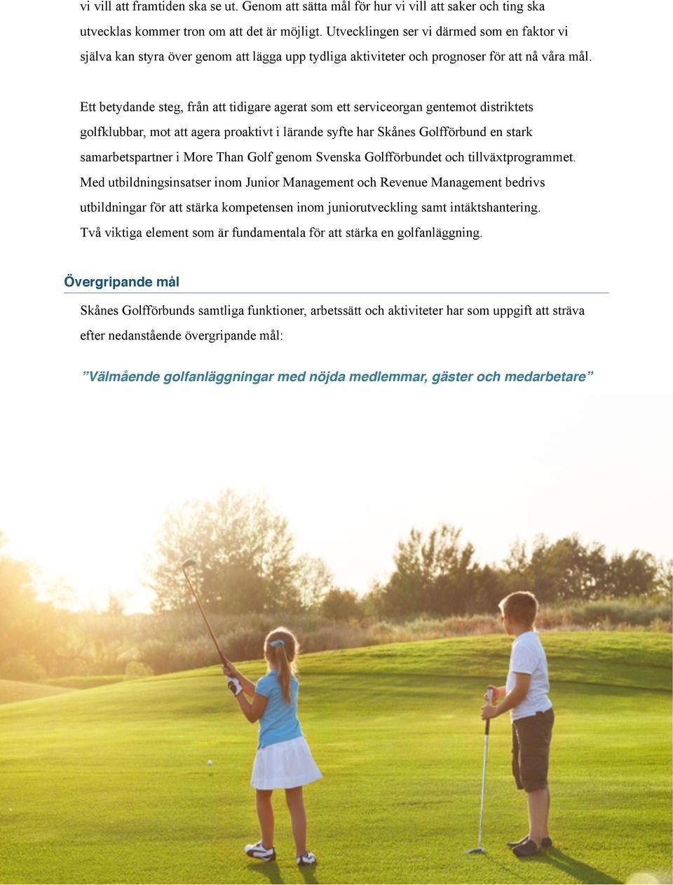 Ett betydande steg, från att tidigare agerat som ett serviceorgan gentemot distriktets golfklubbar, mot att agera proaktivt i lärande syfte har Skånes Golfförbund en stark samarbetspartner i More