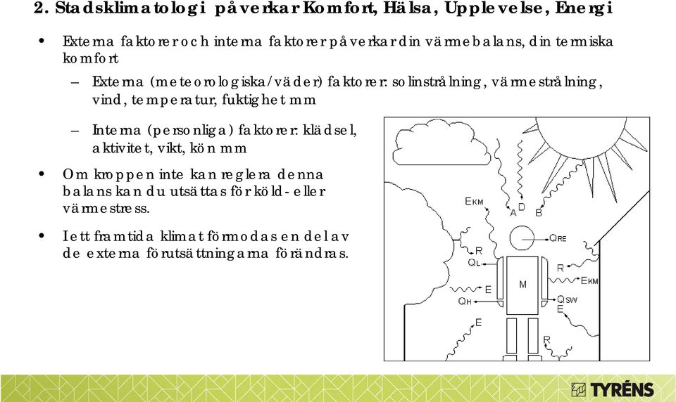 temperatur, fuktighet mm Interna (personliga) faktorer: klädsel, aktivitet, vikt, kön mm Om kroppen inte kan reglera