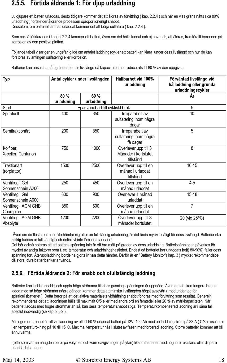 2.4 ). Som också förklarades i kapitel 2.2.4 kommer ett batteri, även om det hålls laddat och ej används, att åldras, framförallt beroende på korrosion av den positiva plattan.
