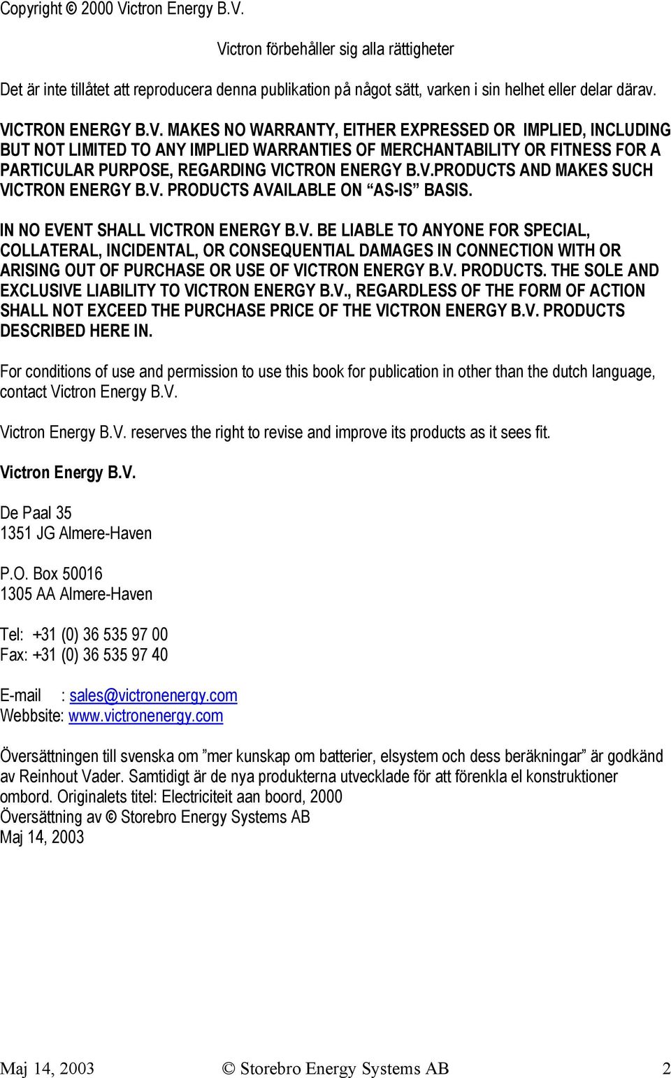 V.PRODUCTS AND MAKES SUCH VICTRON ENERGY B.V. PRODUCTS AVAILABLE ON AS-IS BASIS. IN NO EVENT SHALL VICTRON ENERGY B.V. BE LIABLE TO ANYONE FOR SPECIAL, COLLATERAL, INCIDENTAL, OR CONSEQUENTIAL DAMAGES IN CONNECTION WITH OR ARISING OUT OF PURCHASE OR USE OF VICTRON ENERGY B.