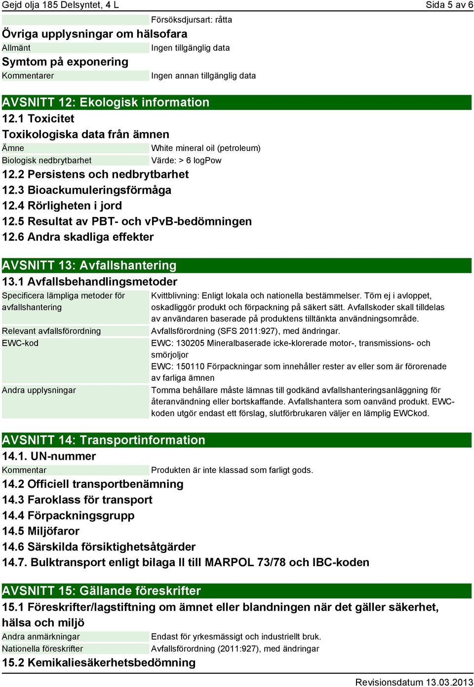 4 Rörligheten i jord 12.5 Resultat av PBT- och vpvb-bedömningen 12.6 Andra skadliga effekter AVSNITT 13: Avfallshantering 13.